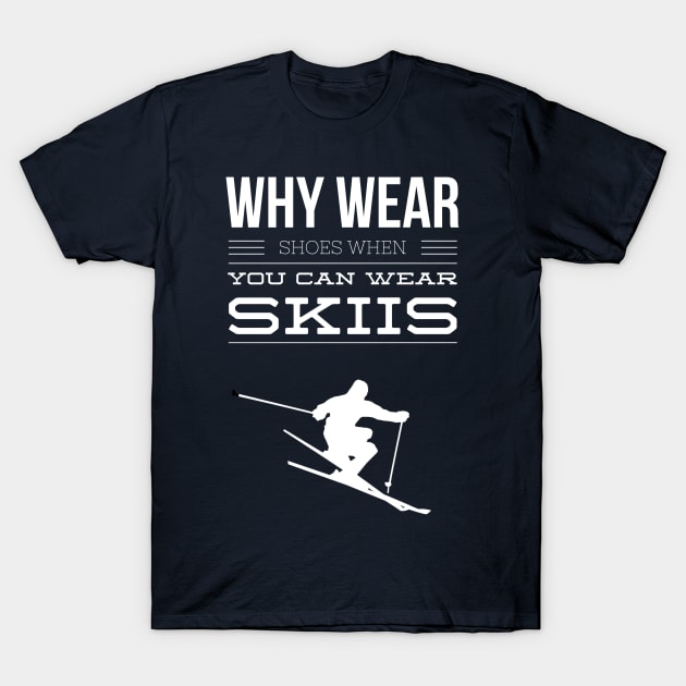 WHY WEAR SHOES WHEN YOU CAN WEAR SKIIS - SKIING T-Shirt by PlexWears